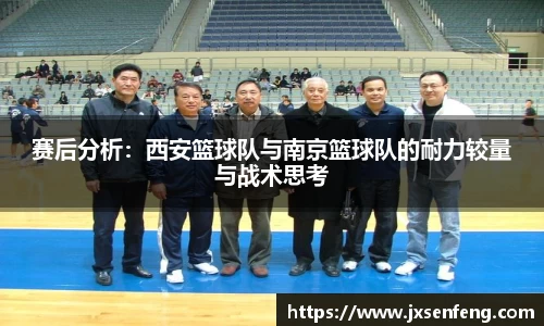 赛后分析:西安篮球队与南京篮球队的耐力较量与战术思考